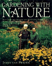 Gardening with Nature : How James van Sweden and Wolfgang Oehme Plant Slopes, Meadows, Outdoor Rooms, an d Garden Screens (Random House Gardening Series)