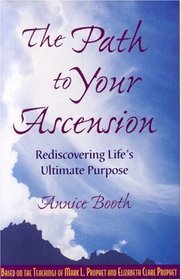The Path To Your Ascension: Rediscovering Life's Ultimate Purpose
