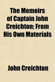 The Memoirs of Captain John Creichton; From His Own Materials