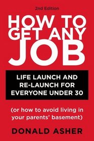 How to Get Any Job  2nd ed: Career Launch and Re-Launch for Everyone Under 30 (or How to Avoid Living in Your Parents' Basement) (How to Get Any Job: Career Launch & Re-Launch for)