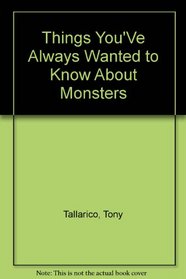 Things You'Ve Always Wanted to Know About Monsters