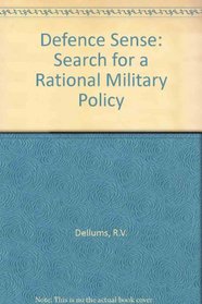 Defense Sense: The Search for a Rational Military Policy