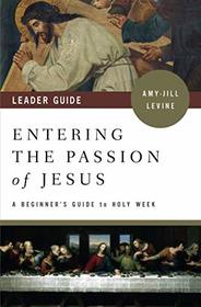 Entering the Passion of Jesus Leader Guide: A Beginner's Guide to Holy Week