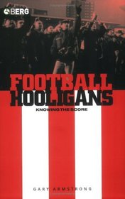Football Hooligans : Knowing the Score (Explorations in Anthropology)