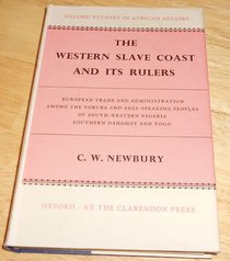 The Western Slave Coast and Its Rulers: European Trade and Administration Among the Yoruba and Adja-speaking Peoples of South-western Nigeria, Southern ... and Togo (Oxford Studies in African Affairs)