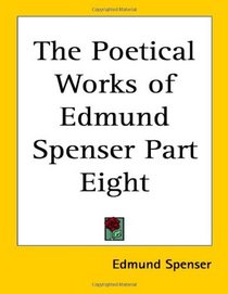 The Poetical Works of Edmund Spenser Part Eight (Pt. 8)