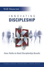 Innovating Discipleship: Four Paths to Real Discipleship Results (Church Unique Intentional Leader Series) (Volume 1)