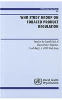 WHO Study Group on Tobacco Product Regulation: Report on the Scientific Basis of Tobacco Product Regulation: Fourth Report of a WHO Study Group (WHO Technical Report Series)