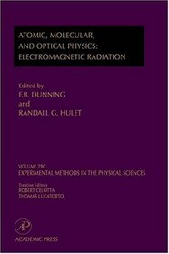 Electromagnetic Radiation: Atomic, Molecular, and Optical Physics : Atomic, Molecular, And Optical Physics: Electromagnetic Radiation (Experimental Methods in the Physical Sciences)