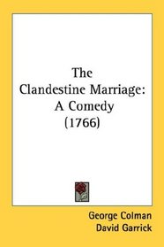 The Clandestine Marriage: A Comedy (1766)