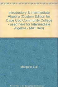 Introductory & Intermediate Algebra (Custom Edition for Cape Cod Community College - used here for Intermediate Algebra - MAT 040)