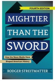 Mightier than the Sword: How the News Media Have Shaped American History