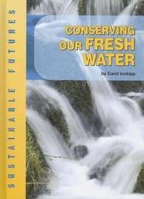 Conserving Our Fresh Water (Sustainable Futures)
