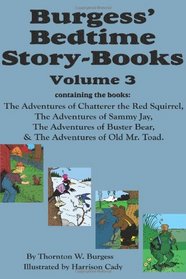 Burgess' Bedtime Story-Books, Vol. 3: The Adventures of Chatterer the Red Squirrel, Sammy Jay, Buster Bear, and Old Mr. Toad