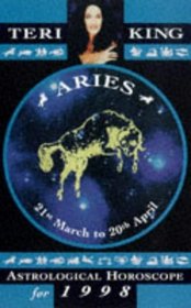 Aries: Teri King's Complete Horoscope for All Those Whose Birthdays Fall Between 21 March and 20 April (Teri King's Astrological Horoscopes for 1998)