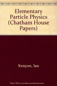 Elementary Particle Physics (Chatham House Papers,)