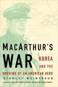 Macarthurs War: Korea And The Undoing Of An American Hero