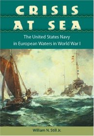 Crisis at Sea: The United States Navy in European Waters in World War I (New Perspectives on Maritime History and Nautical Archaeology)