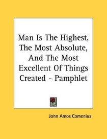 Man Is The Highest, The Most Absolute, And The Most Excellent Of Things Created - Pamphlet