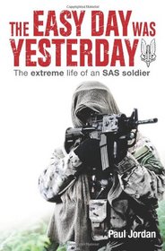 The Easy Day Was Yesterday: The extreme life of an SAS soldier