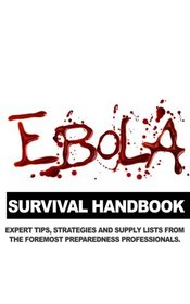 Ebola Survival Handbook: A Collection of Tips, Strategies, and Supply Lists From Some of the World's Best Preparedness Professionals