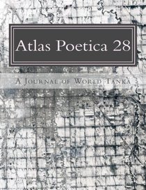 Atlas Poetica 28: A Journal of World Tanka (Volume 28)