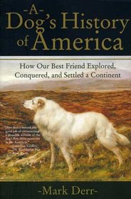 A Dog's History of America : How Our Best Friend Explored, Conquered, and Settled a Continent