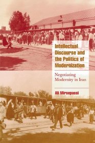 Intellectual Discourse and the Politics of Modernization: Negotiating Modernity in Iran (Cambridge Cultural Social Studies)