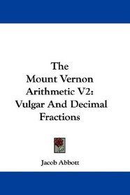 The Mount Vernon Arithmetic V2: Vulgar And Decimal Fractions