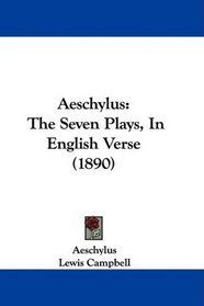 Aeschylus: The Seven Plays, In English Verse (1890)