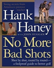 No More Bad Shots: Shot by Shot, Round by Round - A Foolproof Guide to Better Golf