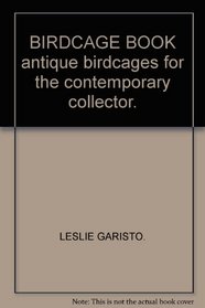 The Birdcage Book: Antique Birdcages for the Contemporary Collector