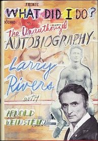 What Did I Do?: The Unauthorized Autobiography Larry Rivers With Arnold Weinstein