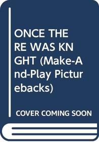 ONCE THERE WAS KNGHT (Make-and-Play Picturebacks)