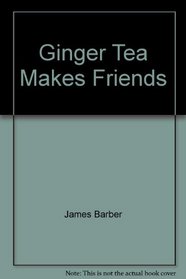 Ginger Tea Makes Friends