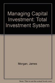 Managing Capital Investment: Total Investment System