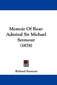 Memoir Of Rear-Admiral Sir Michael Seymour (1878)