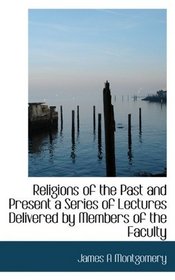 Religions of the Past and Present a Series of Lectures Delivered by Members of the Faculty