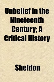 Unbelief in the Nineteenth Century; A Critical History