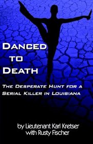 Danced To Death: The Desperate Hunt for a Serial Killer in Louisiana