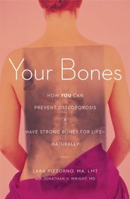 Your Bones: How You Can Prevent Osteoporosis & Have Strong Bones for Life Naturally