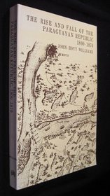 Rise and Fall of the Paraguayan Republic, 1800-70