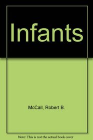 Infants: The New Knowledge about the Years from Birth to Three