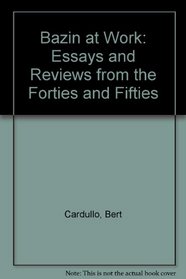 Bazin at Work: Major Essays  Reviews from the Forties  Fifties