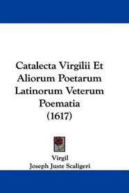 Catalecta Virgilii Et Aliorum Poetarum Latinorum Veterum Poematia (1617) (Latin Edition)