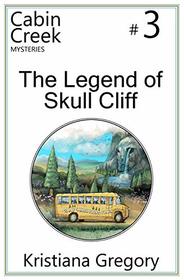 The Legend of Skull Cliff (Cabin Creek Mysteries) (Volume 3)