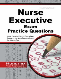 Nurse Executive Exam Practice Questions: Nurse Executive Practice Tests & Exam Review for the Nurse Executive Board Certification Test