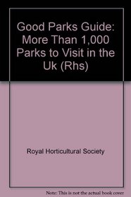 Good Parks Guide: More Than 1,000 Parks to Visit in the Uk (Rhs)