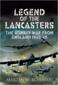 LEGEND OF THE LANCASTERS: The Bomber War from England 1942-45