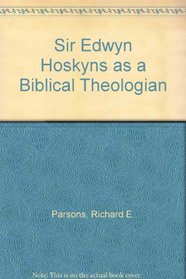 Sir Edwyn Hoskyns as a Biblical Theologian